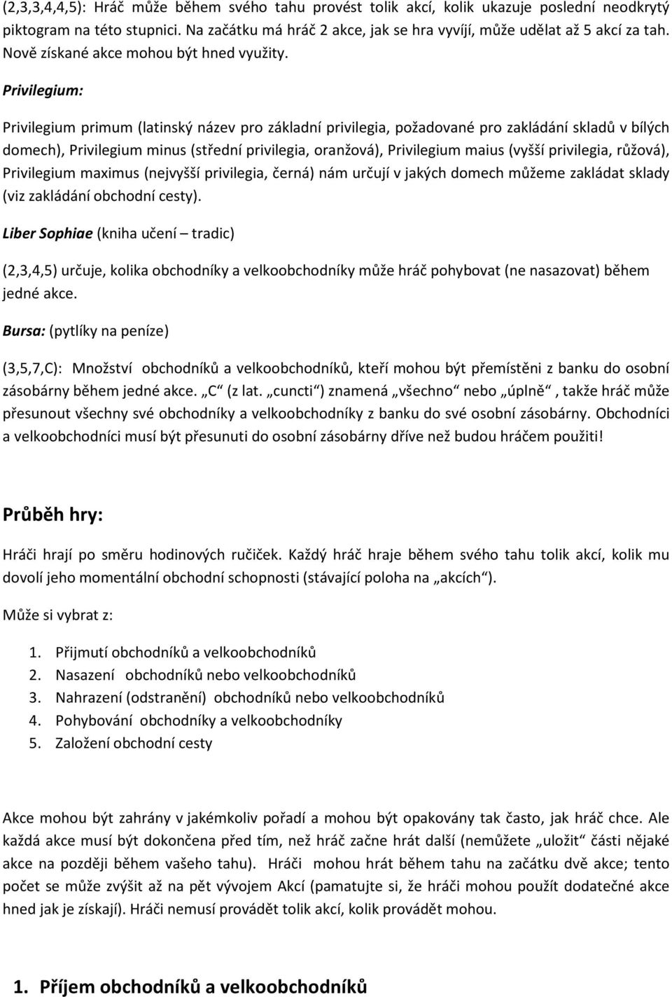 Privilegium: Privilegium primum (latinský název pro základní privilegia, požadované pro zakládání skladů v bílých domech), Privilegium minus (střední privilegia, oranžová), Privilegium maius (vyšší