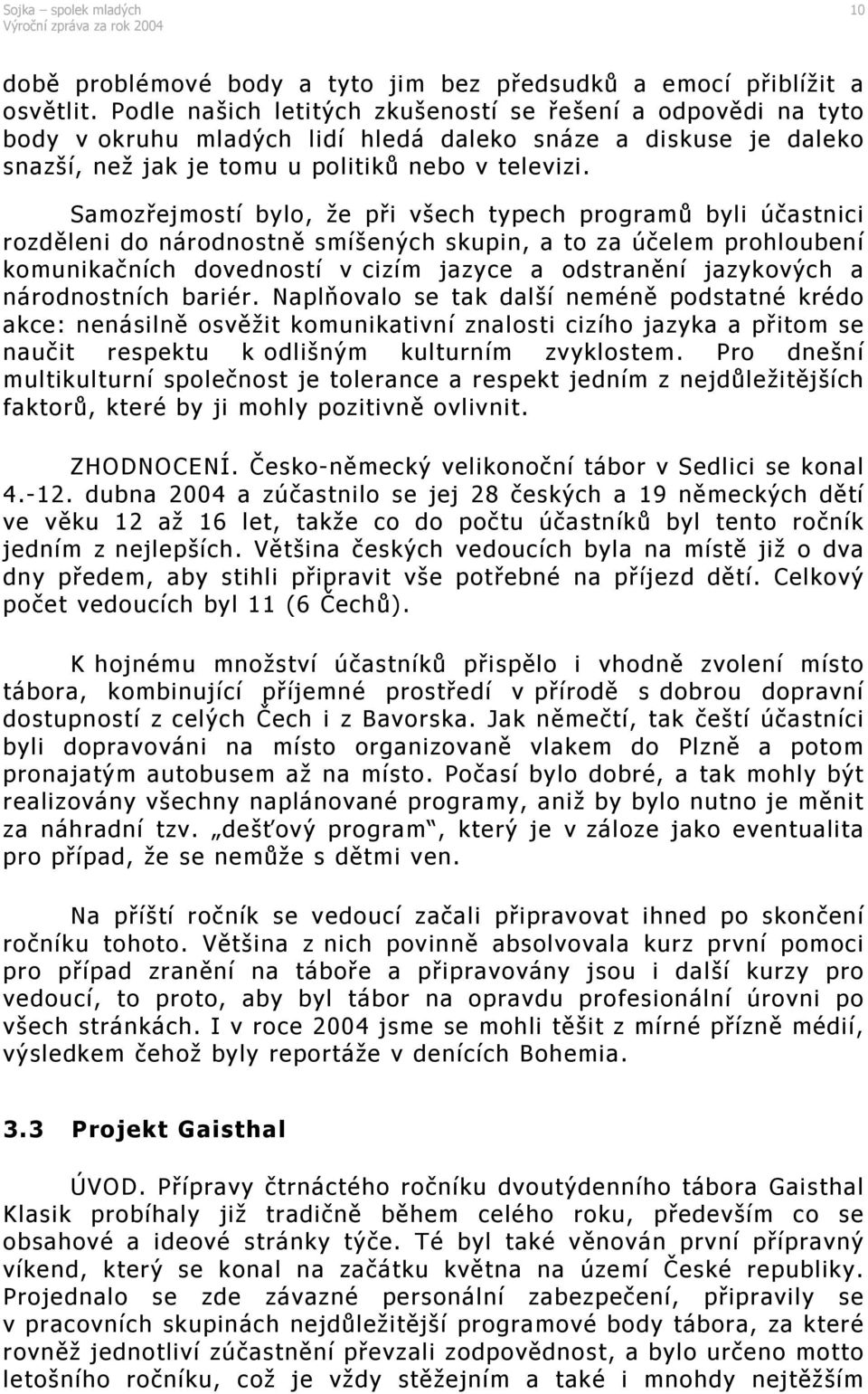 Samozřejmostí bylo, že při všech typech programů byli účastnici rozděleni do národnostně smíšených skupin, a to za účelem prohloubení komunikačních dovedností v cizím jazyce a odstranění jazykových a