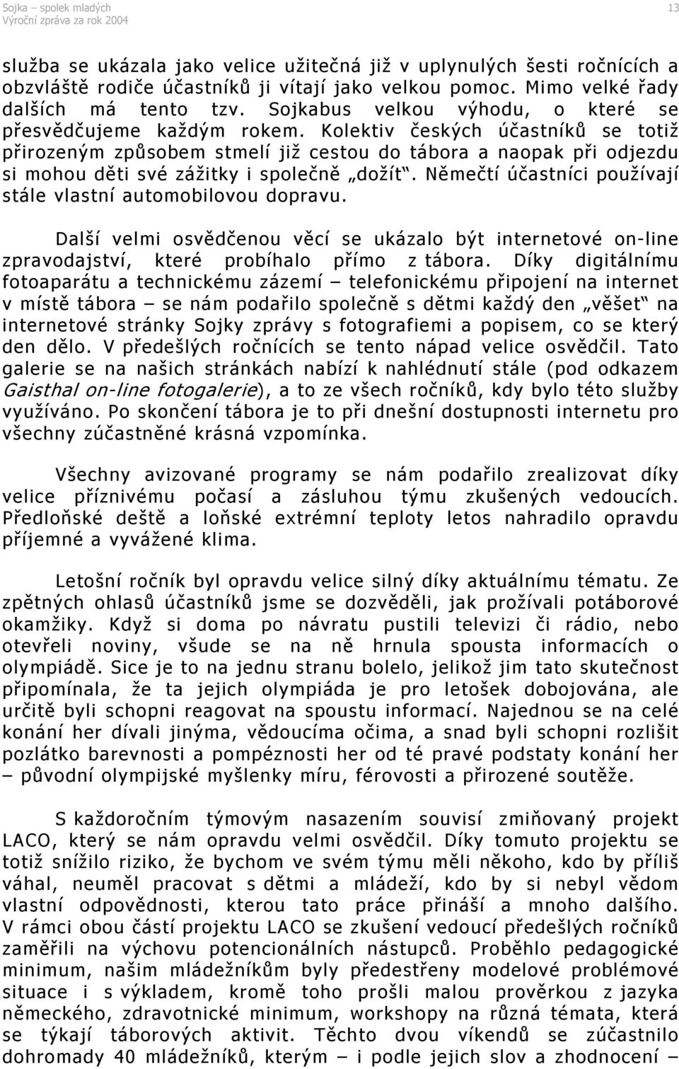 Kolektiv českých účastníků se totiž přirozeným způsobem stmelí již cestou do tábora a naopak při odjezdu si mohou děti své zážitky i společně dožít.