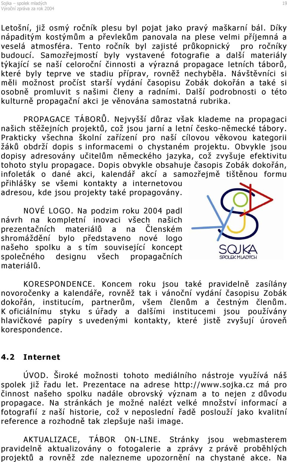 Samozřejmostí byly vystavené fotografie a další materiály týkající se naší celoroční činnosti a výrazná propagace letních táborů, které byly teprve ve stadiu příprav, rovněž nechyběla.