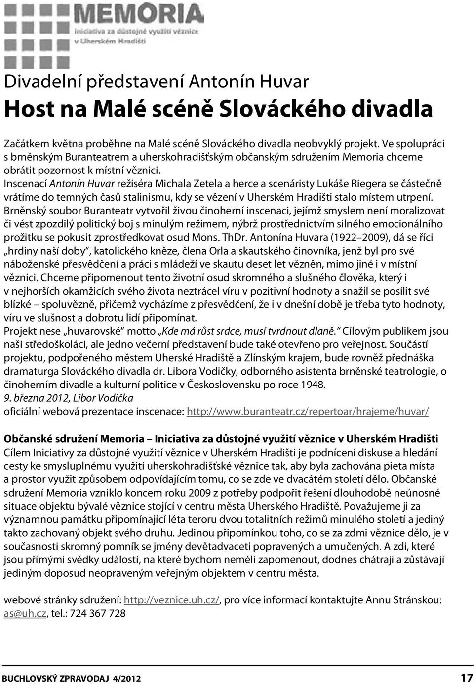 Inscenací Antonín Huvar režiséra Michala Zetela a herce a scenáristy Lukáše Riegera se částečně vrátíme do temných časů stalinismu, kdy se vězení v Uherském Hradišti stalo místem utrpení.