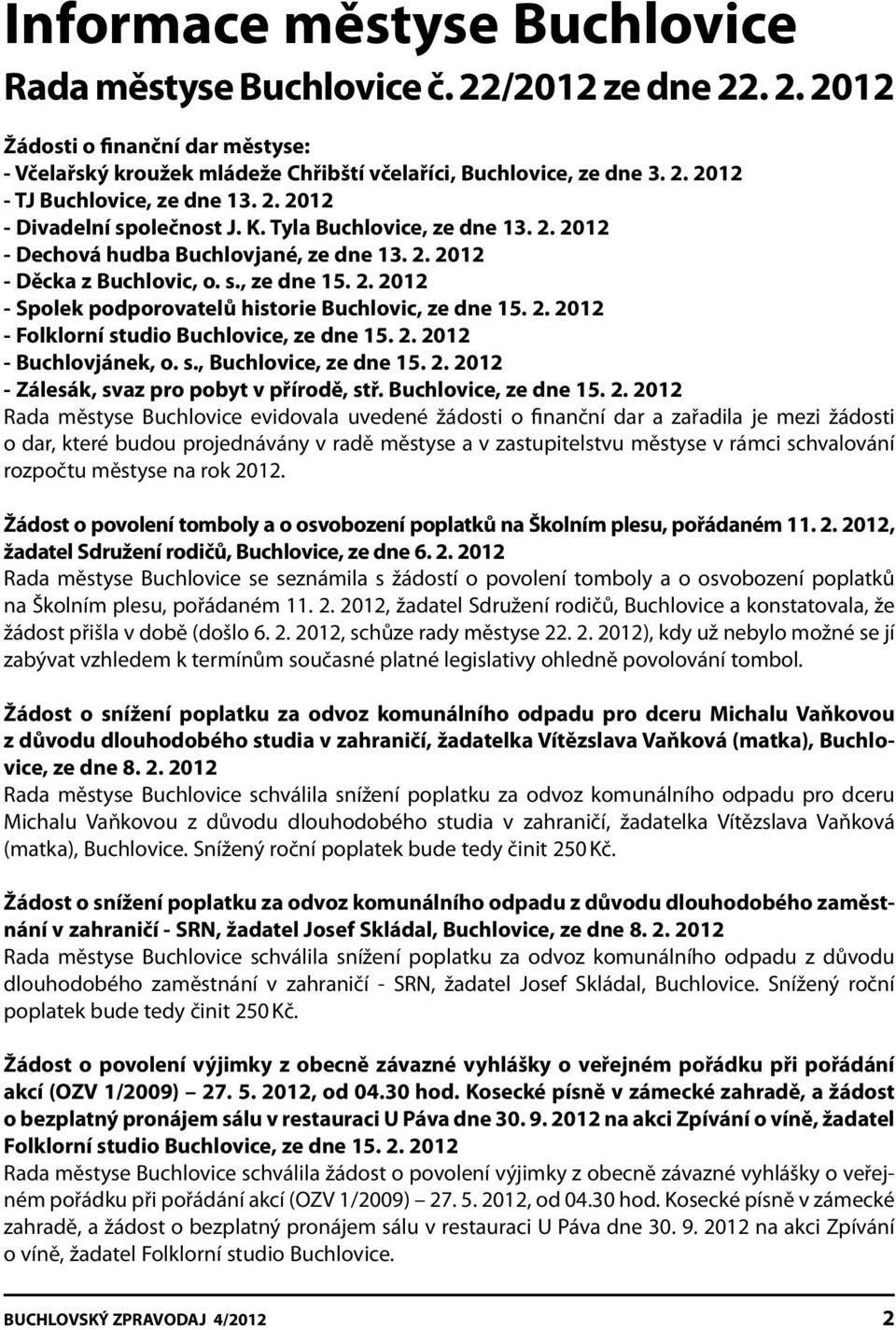 2. 2012 - Folklorní studio Buchlovice, ze dne 15. 2. 2012 - Buchlovjánek, o. s., Buchlovice, ze dne 15. 2. 2012 - Zálesák, svaz pro pobyt v přírodě, stř. Buchlovice, ze dne 15. 2. 2012 Rada městyse