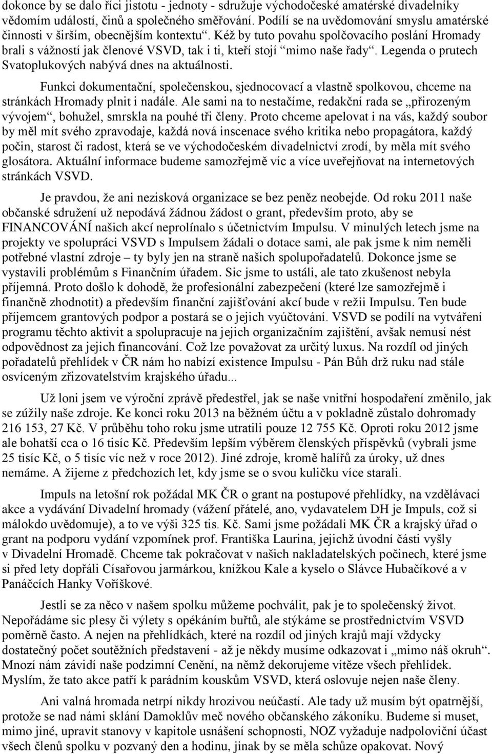 Kéž by tuto povahu spolčovacího poslání Hromady brali s vážností jak členové VSVD, tak i ti, kteří stojí mimo naše řady. Legenda o prutech Svatoplukových nabývá dnes na aktuálnosti.