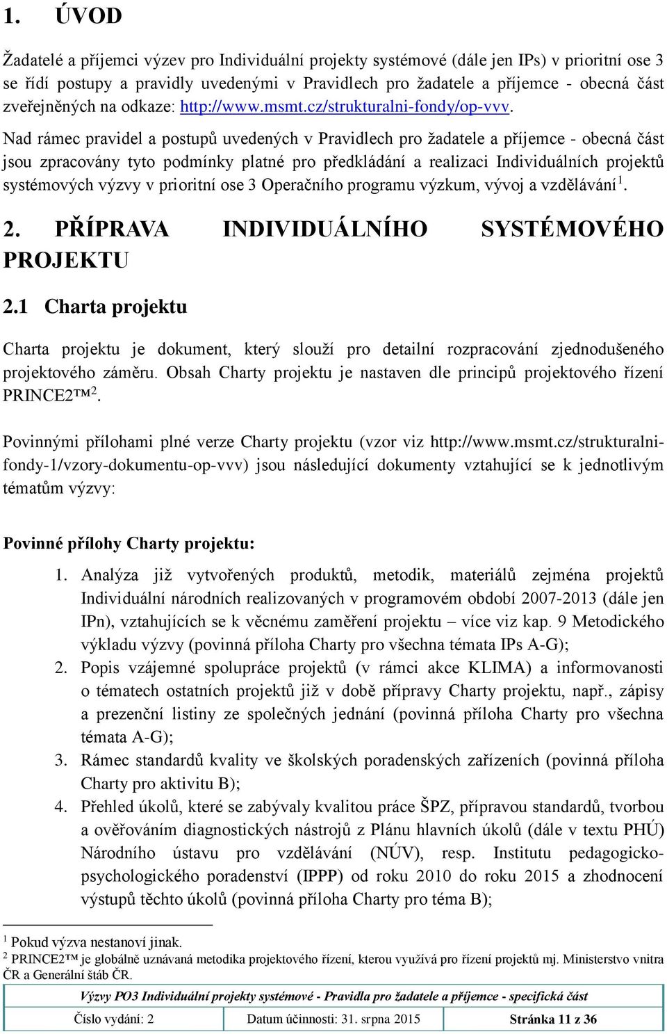 Nad rámec pravidel a postupů uvedených v Pravidlech pro žadatele a příjemce - obecná část jsou zpracovány tyto podmínky platné pro předkládání a realizaci Individuálních projektů systémových výzvy v