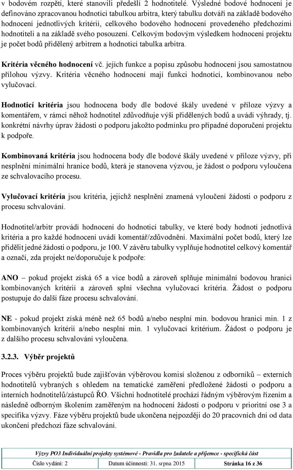 předchozími hodnotiteli a na základě svého posouzení. Celkovým bodovým výsledkem hodnocení projektu je počet bodů přidělený arbitrem a hodnoticí tabulka arbitra. Kritéria věcného hodnocení vč.