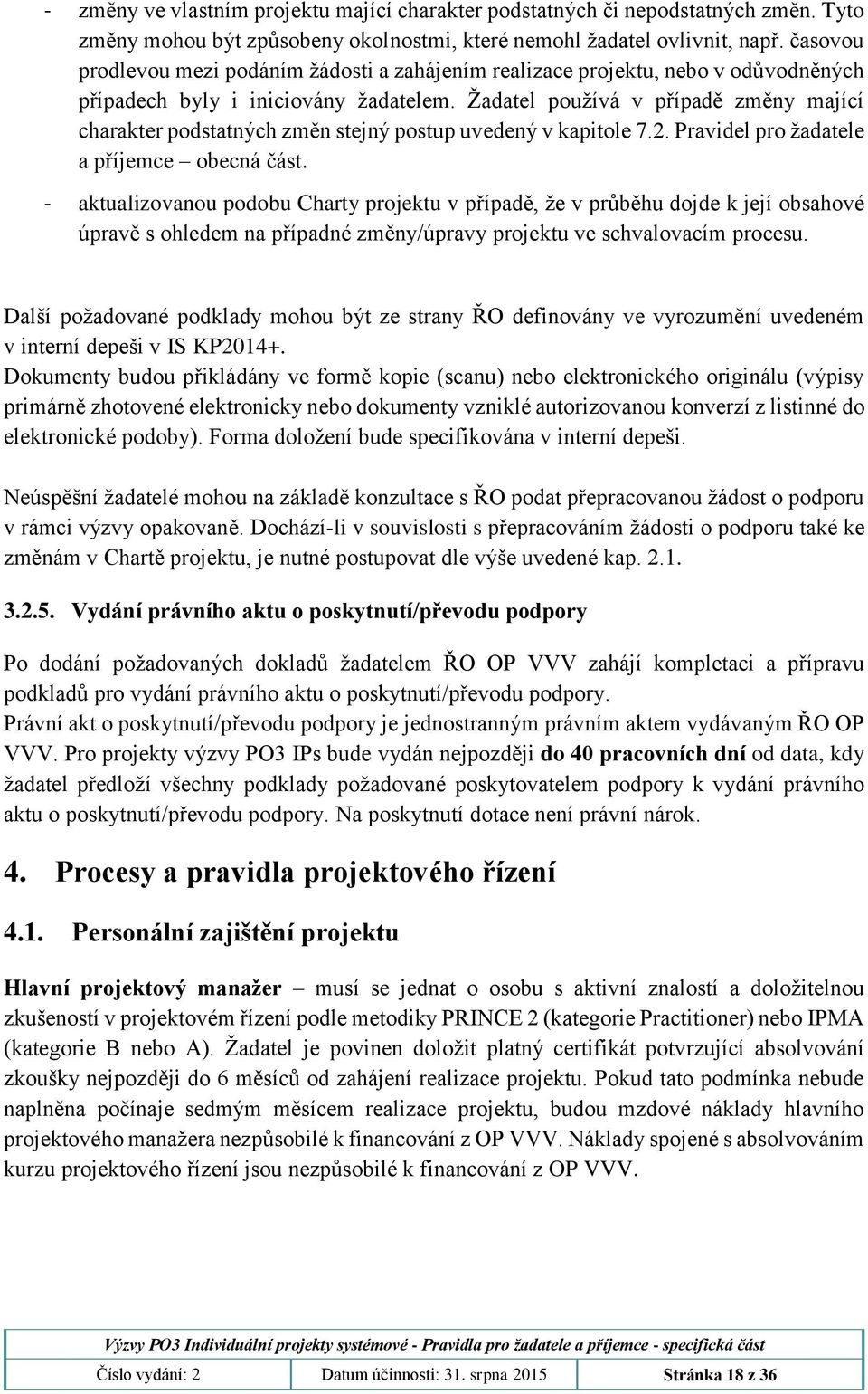 Žadatel používá v případě změny mající charakter podstatných změn stejný postup uvedený v kapitole 7.2. Pravidel pro žadatele a příjemce obecná část.