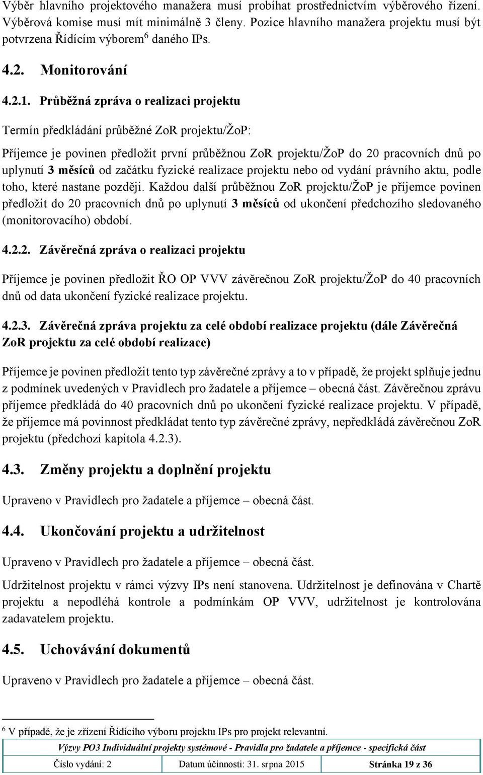 Průběžná zpráva o realizaci projektu Termín předkládání průběžné ZoR projektu/žop: Příjemce je povinen předložit první průběžnou ZoR projektu/žop do 20 pracovních dnů po uplynutí 3 měsíců od začátku