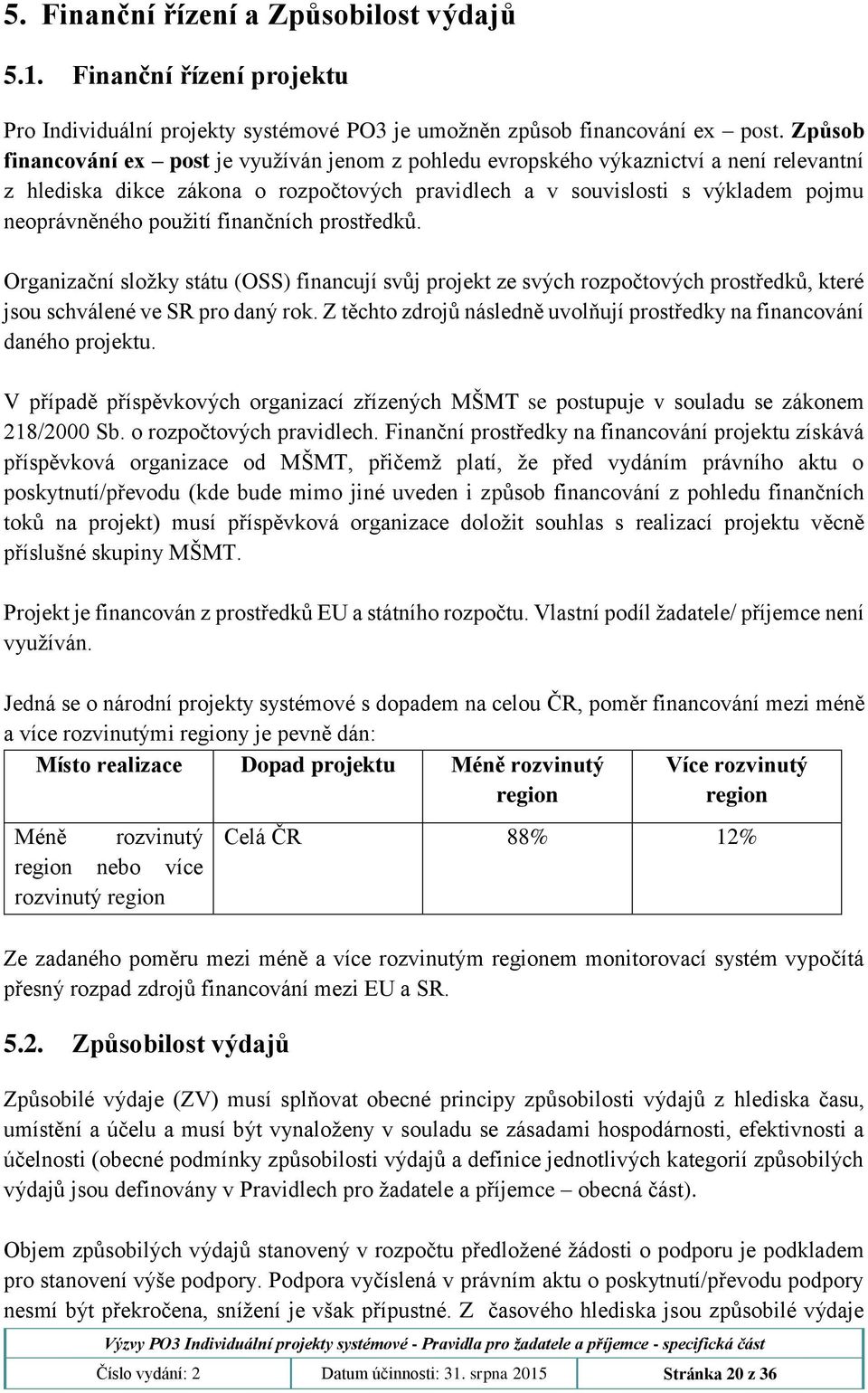 použití finančních prostředků. Organizační složky státu (OSS) financují svůj projekt ze svých rozpočtových prostředků, které jsou schválené ve SR pro daný rok.