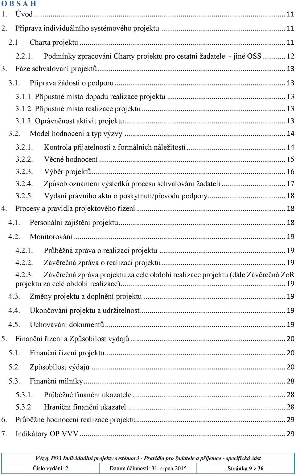 .. 13 3.2. Model hodnocení a typ výzvy... 14 3.2.1. Kontrola přijatelnosti a formálních náležitostí... 14 3.2.2. Věcné hodnocení... 15 3.2.3. Výběr projektů... 16 3.2.4. Způsob oznámení výsledků procesu schvalování žadateli.