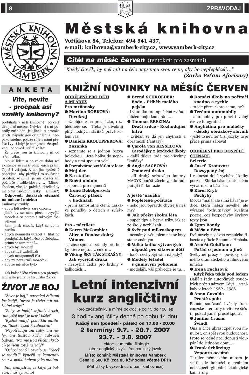 A protože jejich nápady jsou originální a neopakovatelné, poj te si je s námi přečíst i vy - i když je nám jasné, že správnou odpově určitě znáte: Že přece jsou tu knihovny již od středověku.