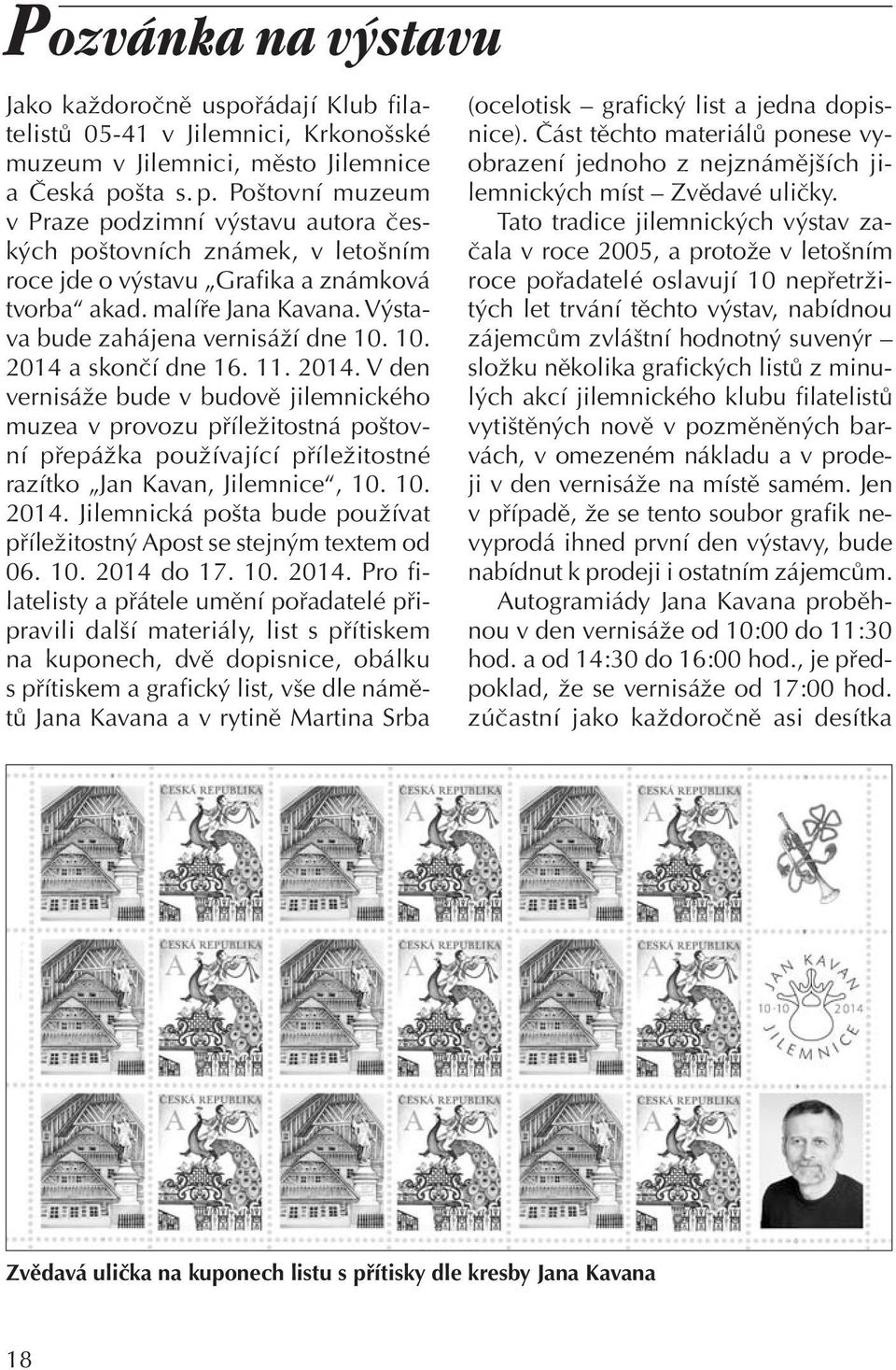 Výstava bude zahájena vernisáží dne 10. 10. 2014 a skončí dne 16. 11. 2014. V den vernisáže bude v budově jilemnického muzea v provozu příležitostná poštovní přepážka používající příležitostné razítko Jan Kavan, Jilemnice, 10.