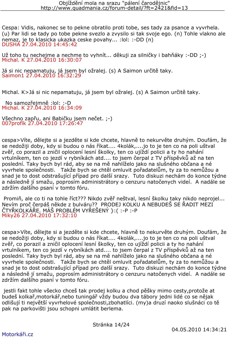 04.2010 16:30:07 Já si nic nepamatuju, já jsem byl ožralej. (s) A Saimon určitě taky. Saimon1 27.04.2010 16:32:29 Michal. K>Já si nic nepamatuju, já jsem byl ožralej. (s) A Saimon určitě taky. No samozřejmně :lol: :-D Michal.