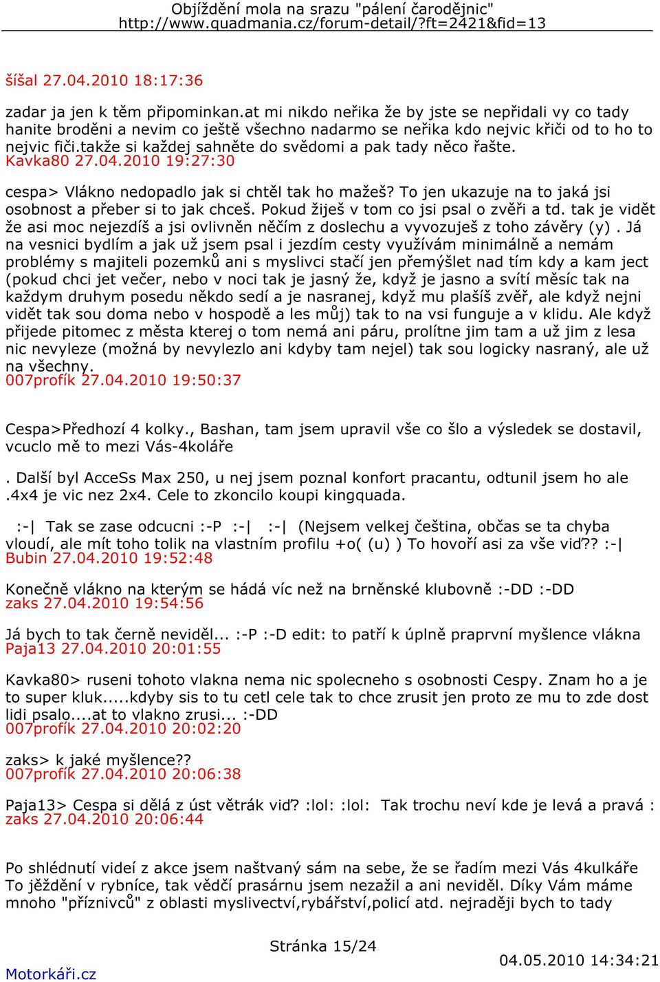 takže si každej sahněte do svědomi a pak tady něco řašte. Kavka80 27.04.2010 19:27:30 cespa> Vlákno nedopadlo jak si chtěl tak ho mažeš?