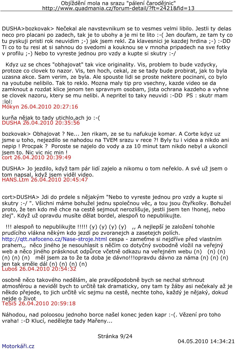 Za klavesnici je kazdej hrdina ;-) :-DD Ti co to tu resi at si sahnou do svedomi a kouknou se v mnoha pripadech na sve fotky v profilu ;-) Nebo to vyreste jednou pro vzdy a kupte si skutry :-/ Kdyz