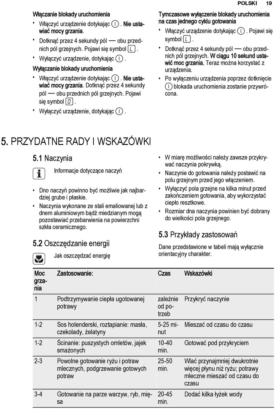 Wyłączyć urządzenie, dotykając. Tymczasowe wyłączenie blokady uruchomienia na czas jednego cyklu gotowania Włączyć urządzenie dotykając. Pojawi się symbol.