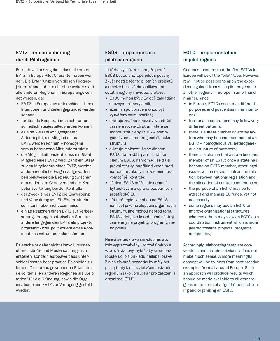 gegründet werden können; territoriale Kooperationen sehr unter schiedlich ausgestaltet werden können; es eine Vielzahl von geeigneter Akteure gibt, die Mitglied eines EVTZ werden können homogene