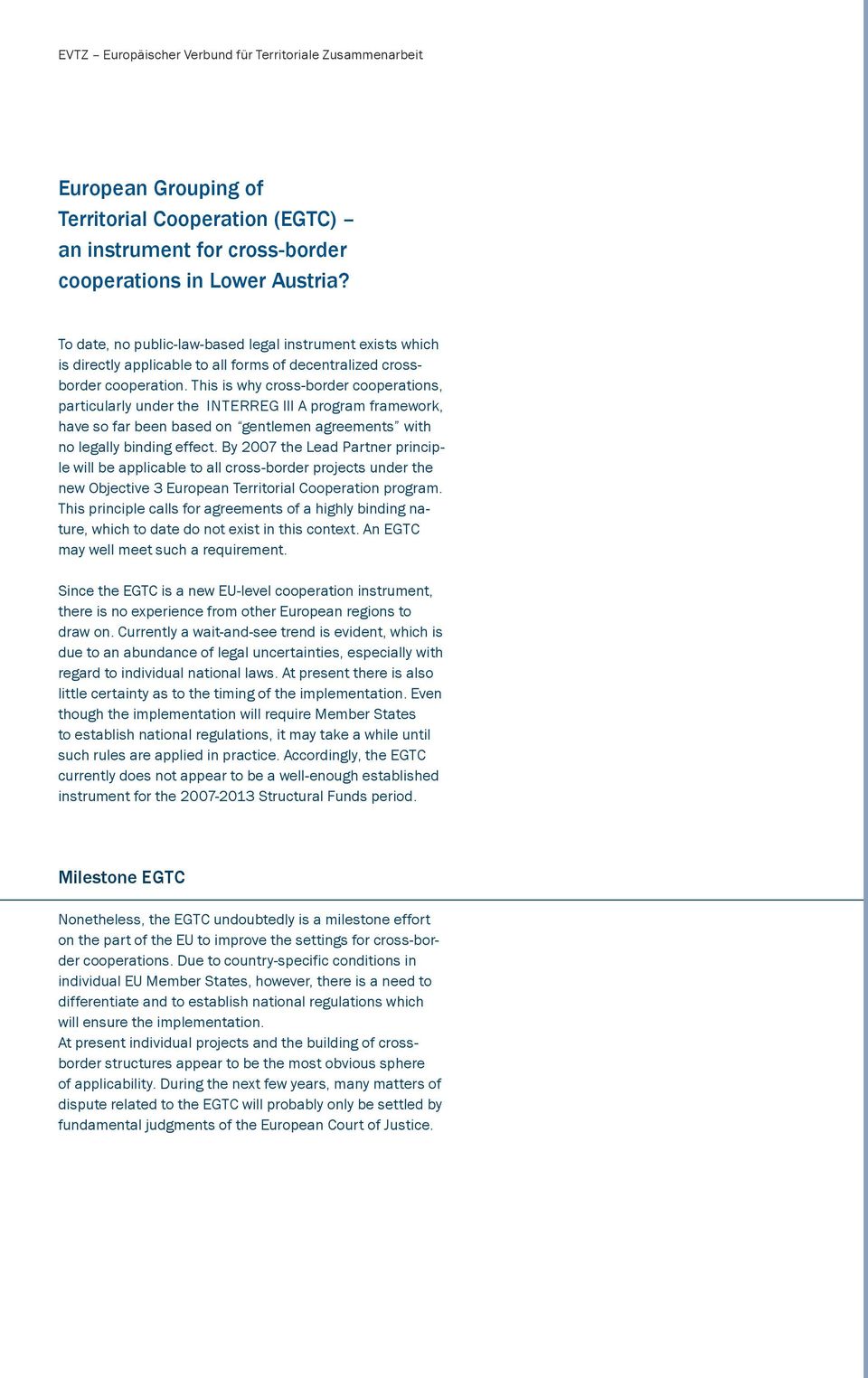 This is why cross-border cooperations, particularly under the INTERREG III A program framework, have so far been based on gentlemen agreements with no legally binding effect.