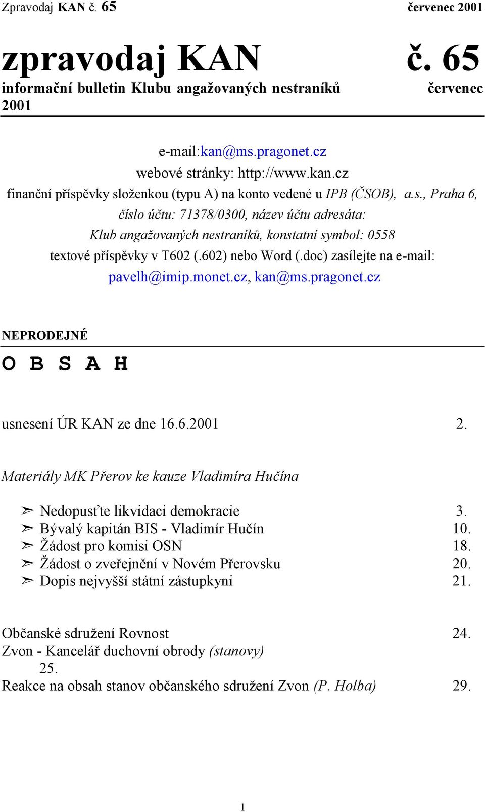 cz, kan@ms.pragonet.cz NEPRODEJNÉ O B S A H usnesení ÚR KAN ze dne 16.6.2001 2. Materiály MK Přerov ke kauze Vladimíra Hučína Nedopusťte likvidaci demokracie 3. Bývalý kapitán BIS - Vladimír Hučín 10.