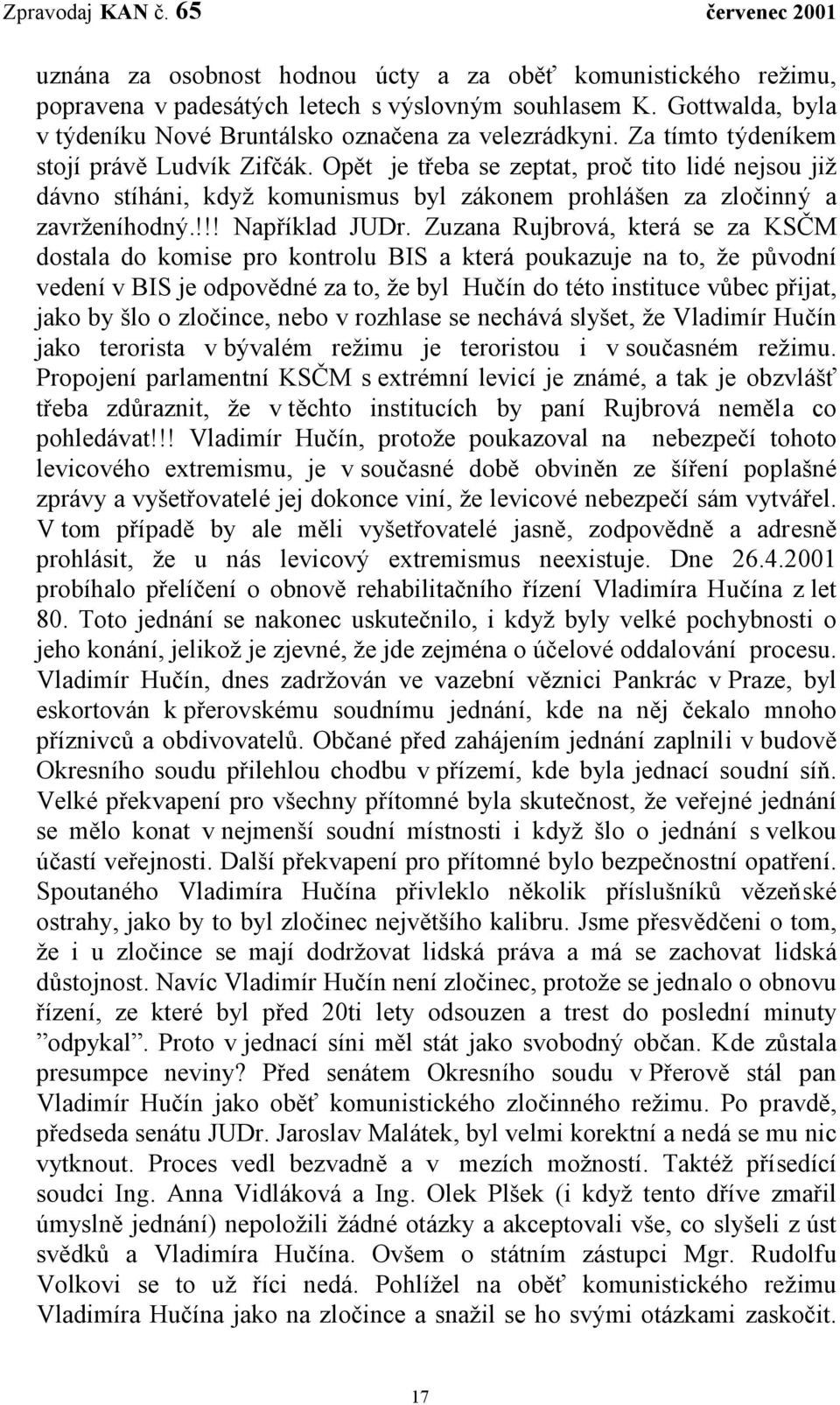 Zuzana Rujbrová, která se za KSČM dostala do komise pro kontrolu BIS a která poukazuje na to, že původní vedení v BIS je odpovědné za to, že byl Hučín do této instituce vůbec přijat, jako by šlo o