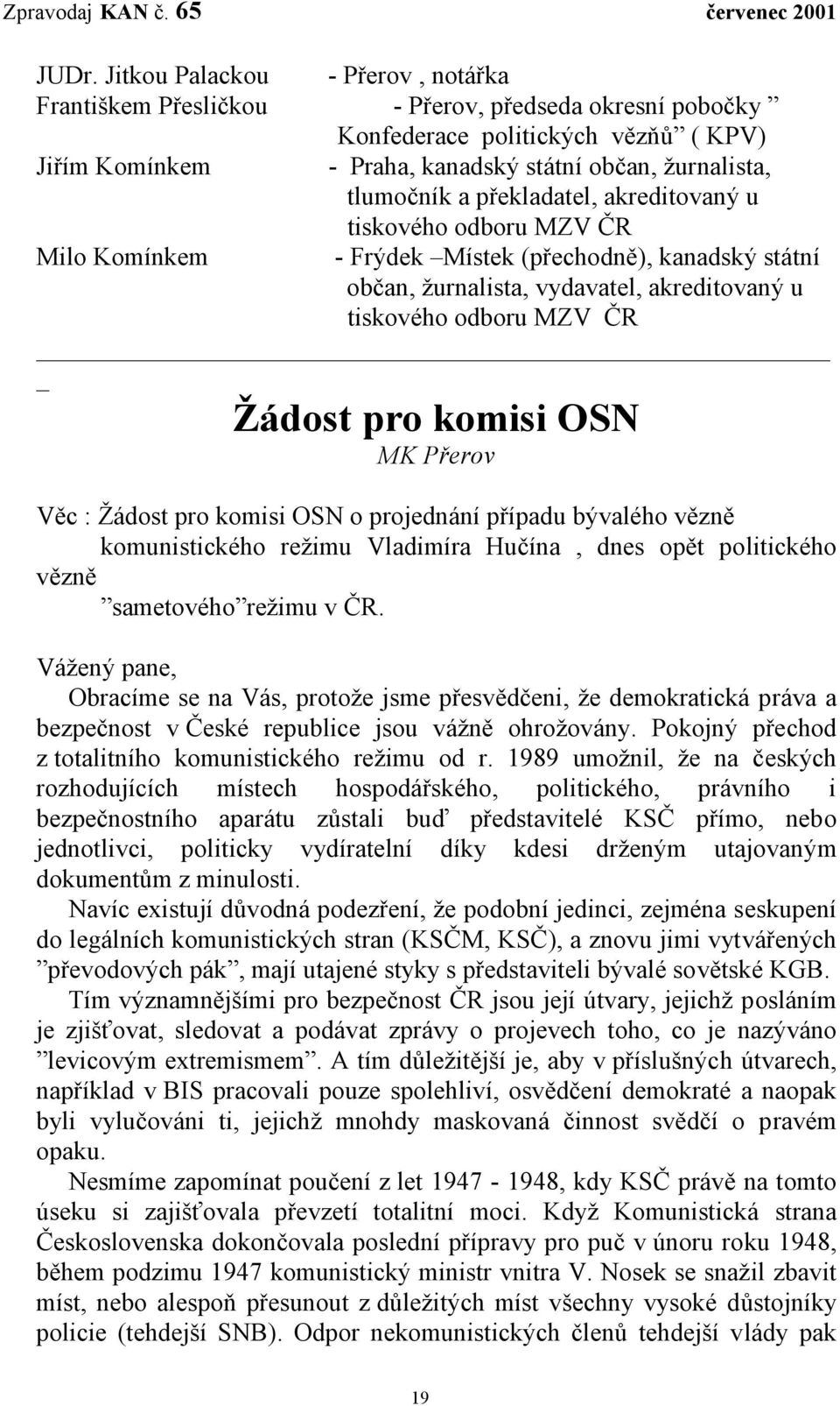 pro komisi OSN MK Přerov Věc : Žádost pro komisi OSN o projednání případu bývalého vězně komunistického režimu Vladimíra Hučína, dnes opět politického vězně sametového režimu v ČR.