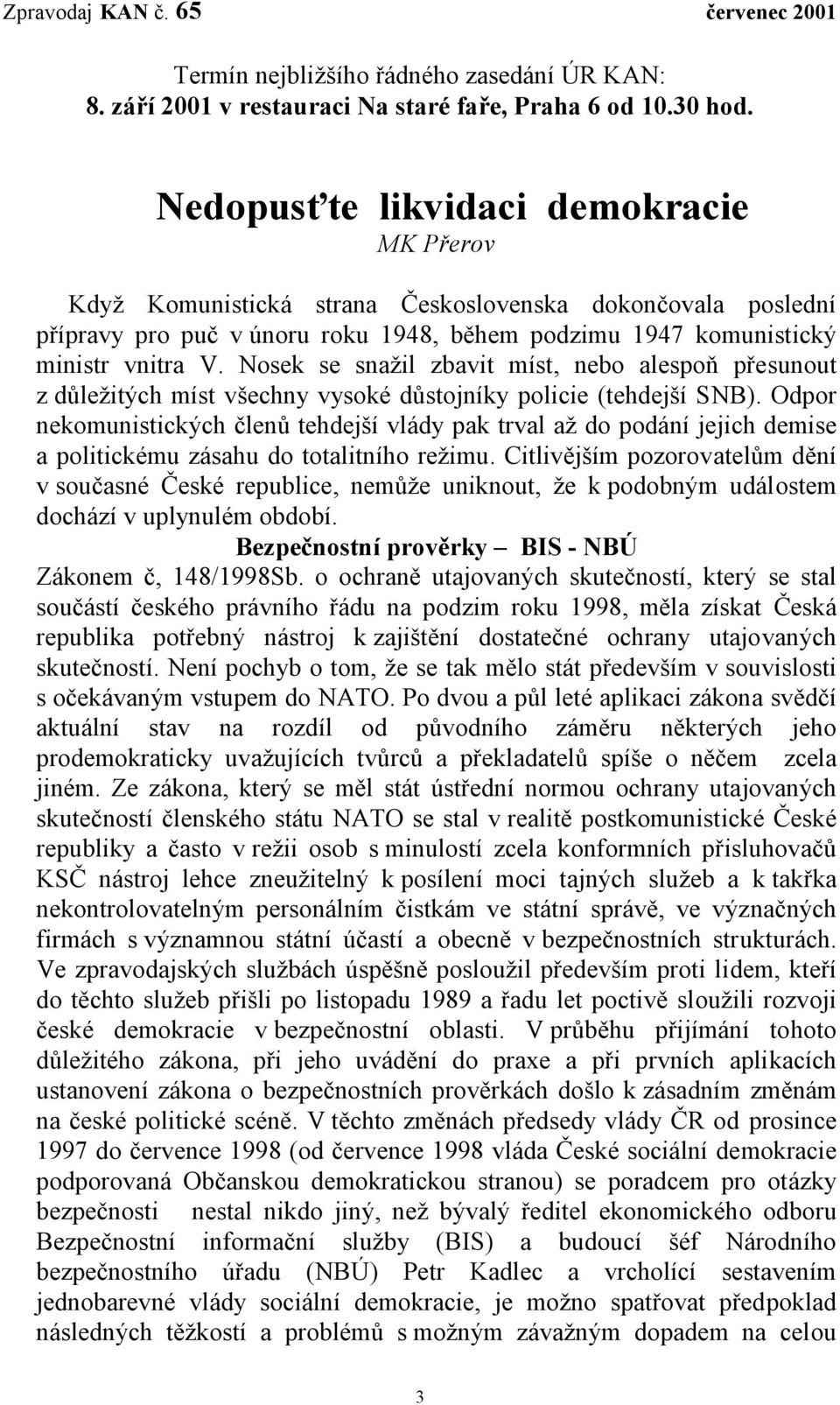 Nosek se snažil zbavit míst, nebo alespoň přesunout z důležitých míst všechny vysoké důstojníky policie (tehdejší SNB).