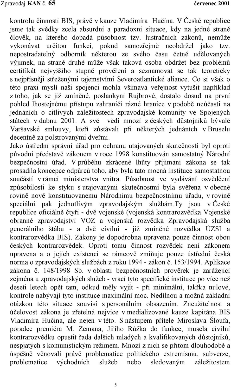 nepostradatelný odborník některou ze svého času četně udělovaných výjimek, na straně druhé může však taková osoba obdržet bez problémů certifikát nejvyššího stupně prověření a seznamovat se tak