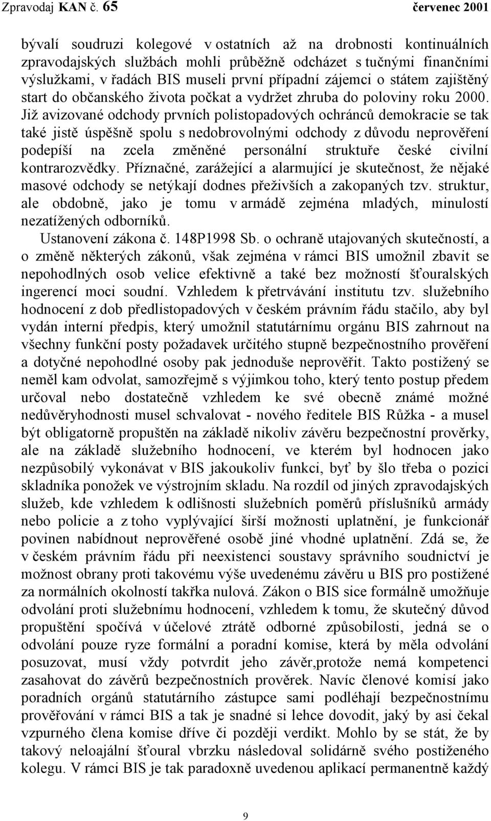 Již avizované odchody prvních polistopadových ochránců demokracie se tak také jistě úspěšně spolu s nedobrovolnými odchody z důvodu neprověření podepíší na zcela změněné personální struktuře české