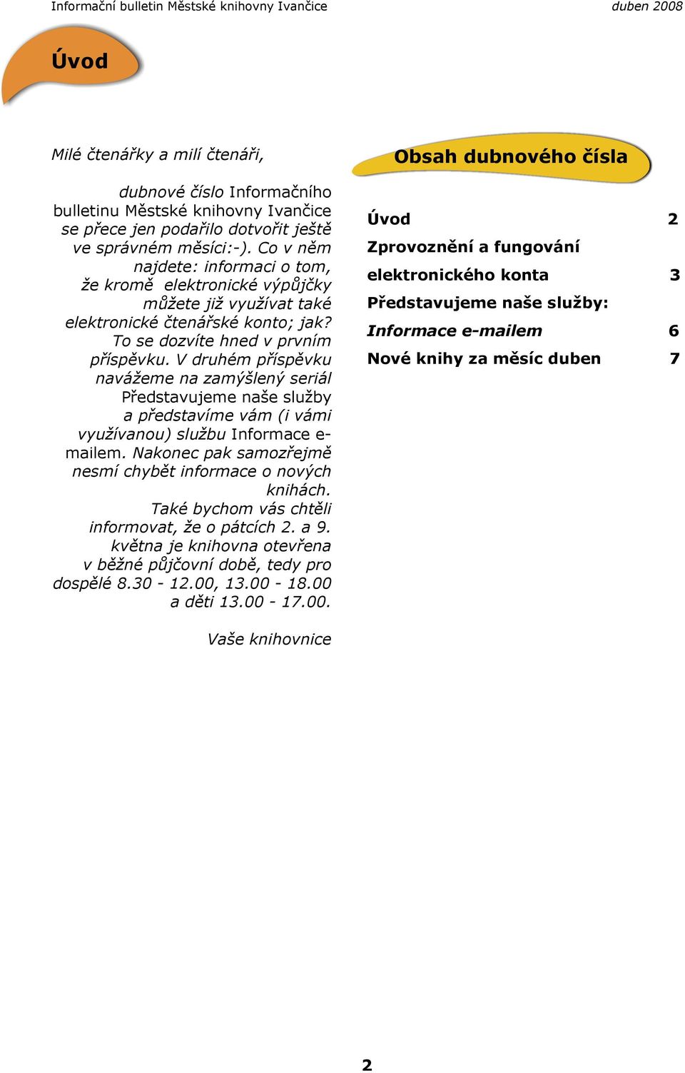 V druhém příspěvku navážeme na zamýšlený seriál Představujeme naše služby a představíme vám (i vámi využívanou) službu Informace e- mailem.