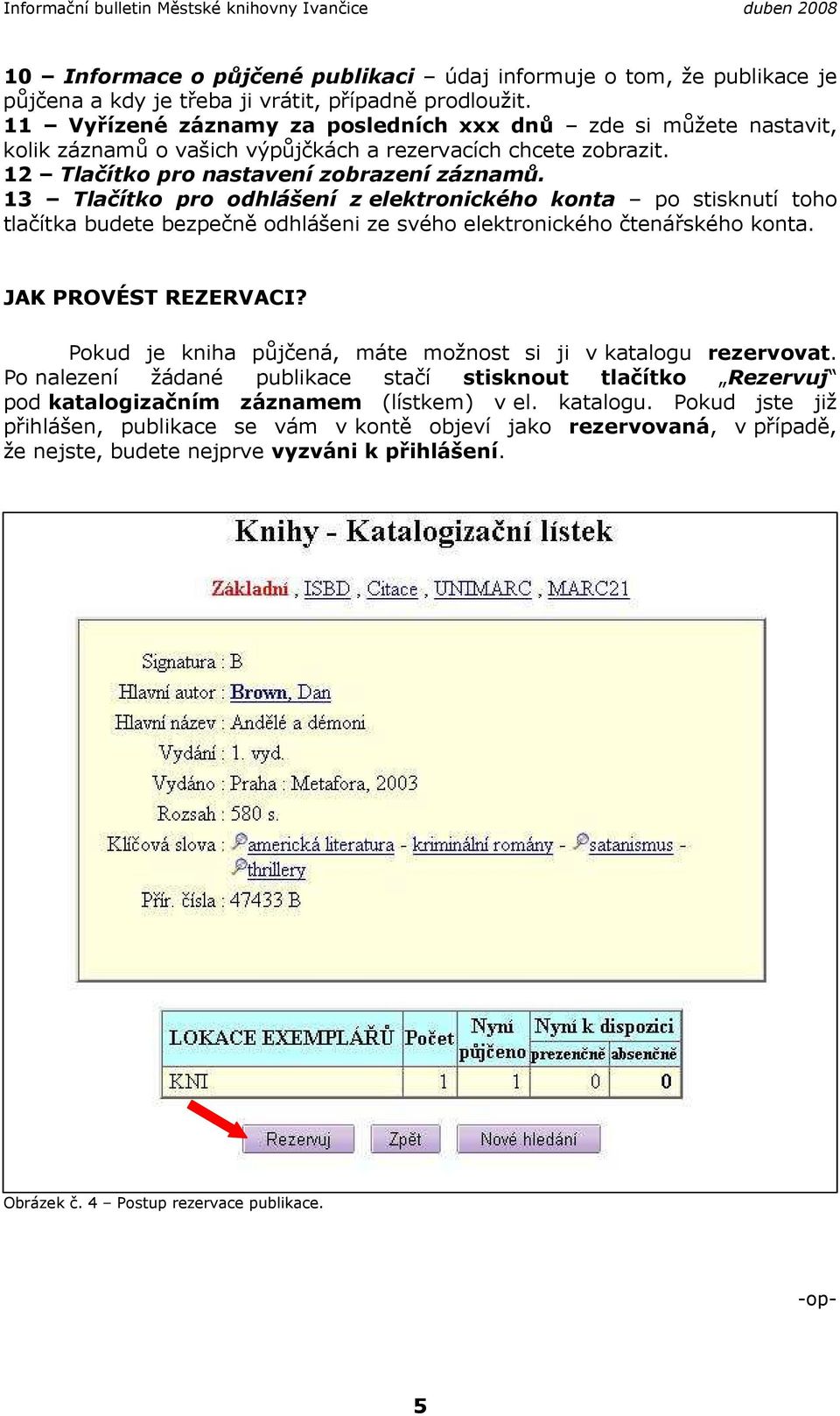 13 Tlačítko pro odhlášení z elektronického konta po stisknutí toho tlačítka budete bezpečně odhlášeni ze svého elektronického čtenářského konta. JAK PROVÉST REZERVACI?