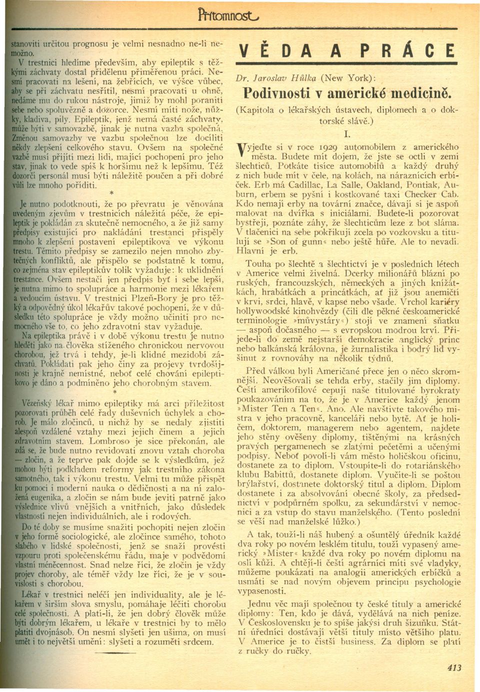 Nesmí míti nože, nuž, kladiva, pily. Epileptik, jenž nemá casté záchvaty. 'že býti v samovazbe, jinak je nutna vaz1n spolecná.