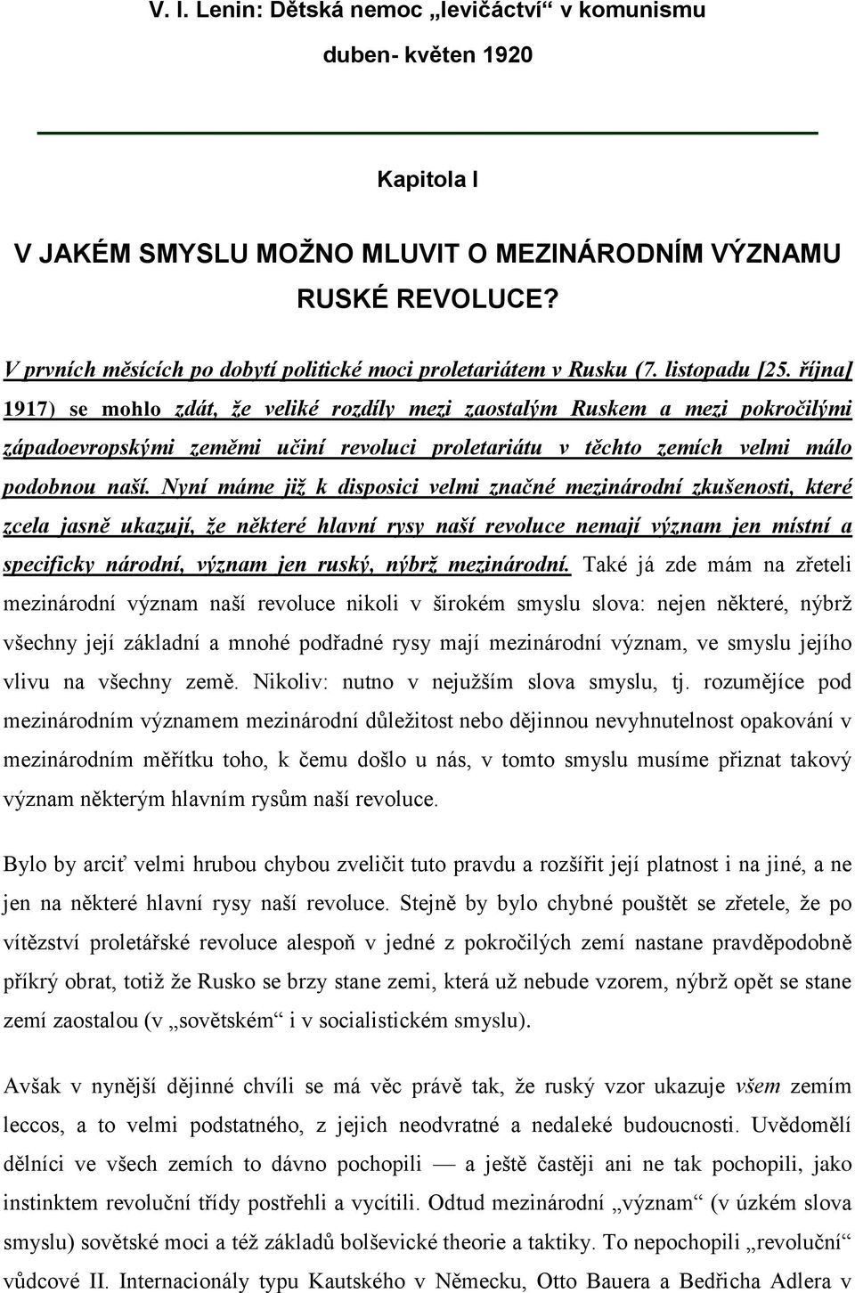 října] 1917) se mohlo zdát, že veliké rozdíly mezi zaostalým Ruskem a mezi pokročilými západoevropskými zeměmi učiní revoluci proletariátu v těchto zemích velmi málo podobnou naší.