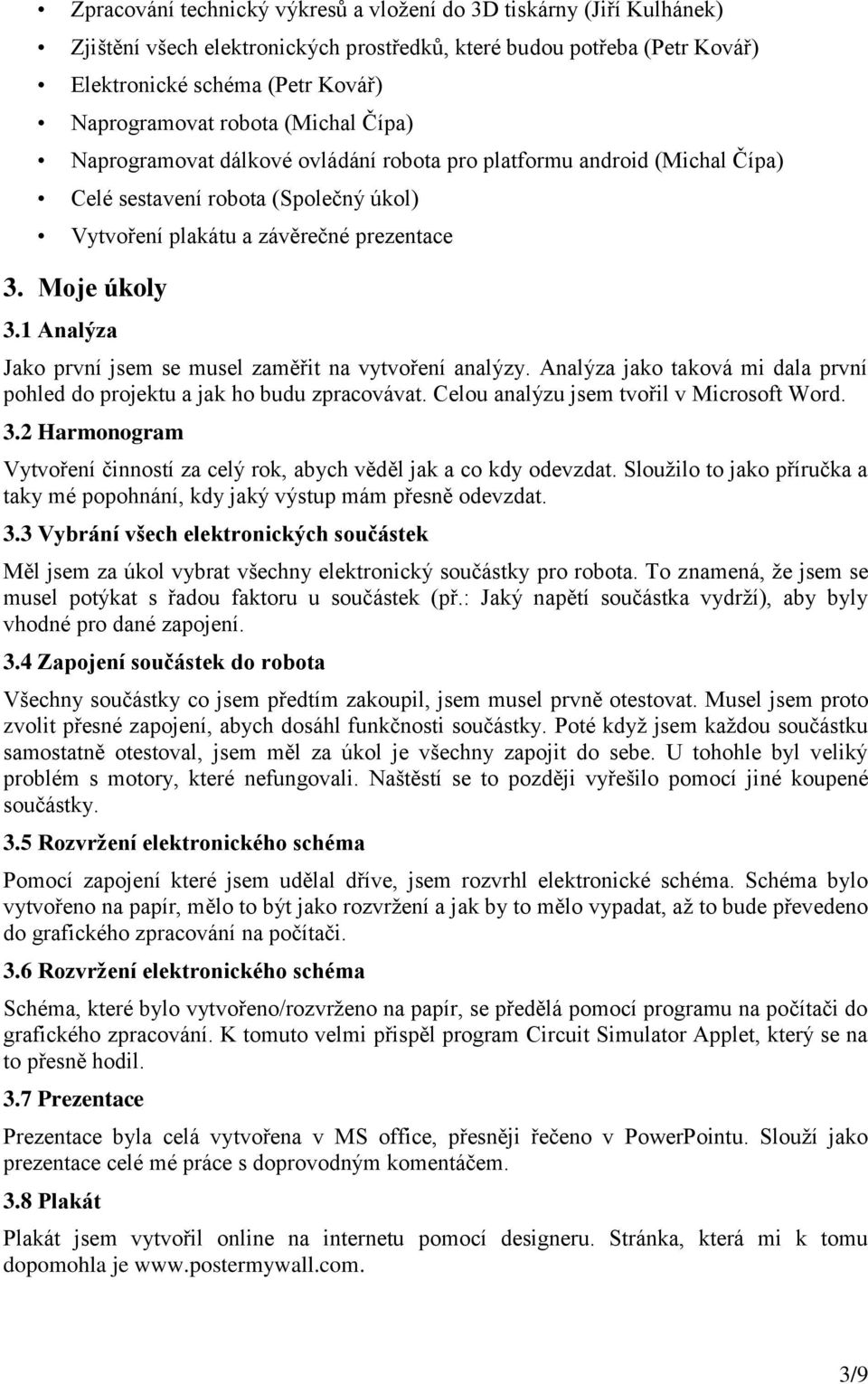 1 Analýza Jako první jsem se musel zaměřit na vytvoření analýzy. Analýza jako taková mi dala první pohled do projektu a jak ho budu zpracovávat. Celou analýzu jsem tvořil v Microsoft Word. 3.