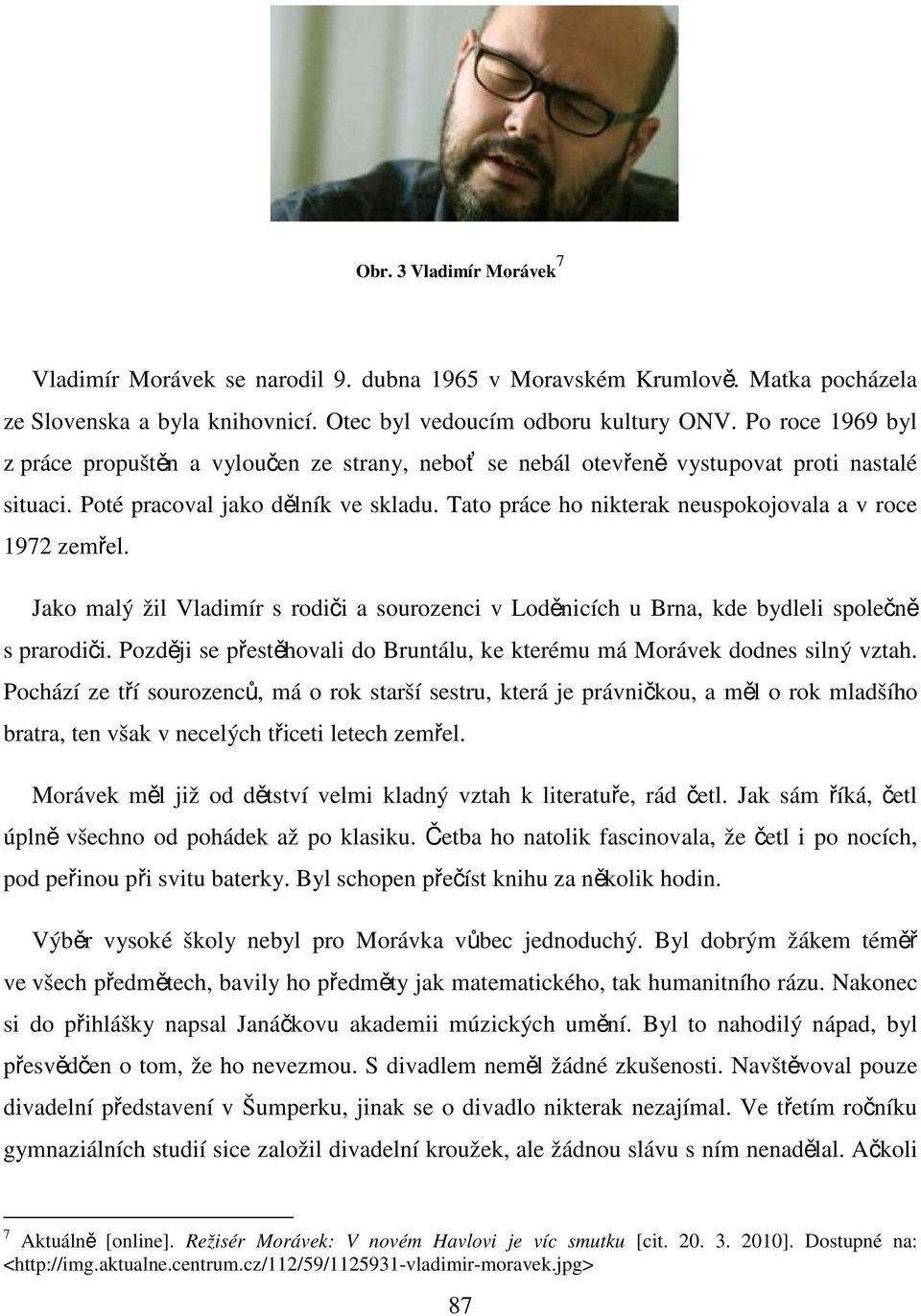 Tato práce ho nikterak neuspokojovala a v roce 1972 zemřel. Jako malý žil Vladimír s rodiči a sourozenci v Loděnicích u Brna, kde bydleli společně s prarodiči.