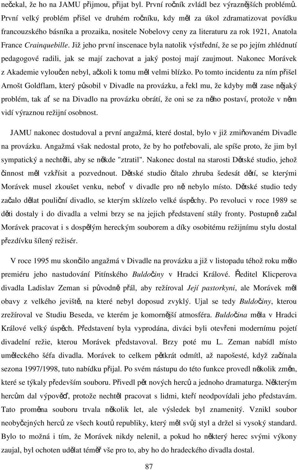 Již jeho první inscenace byla natolik výstřední, že se po jejím zhlédnutí pedagogové radili, jak se mají zachovat a jaký postoj mají zaujmout.