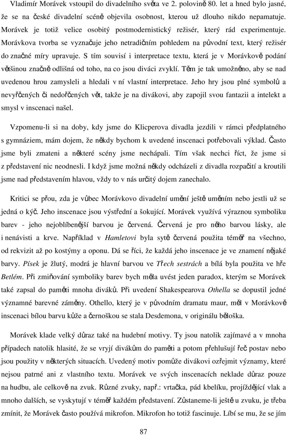 Morávkova tvorba se vyznačuje jeho netradičním pohledem na původní text, který režisér do značné míry upravuje.