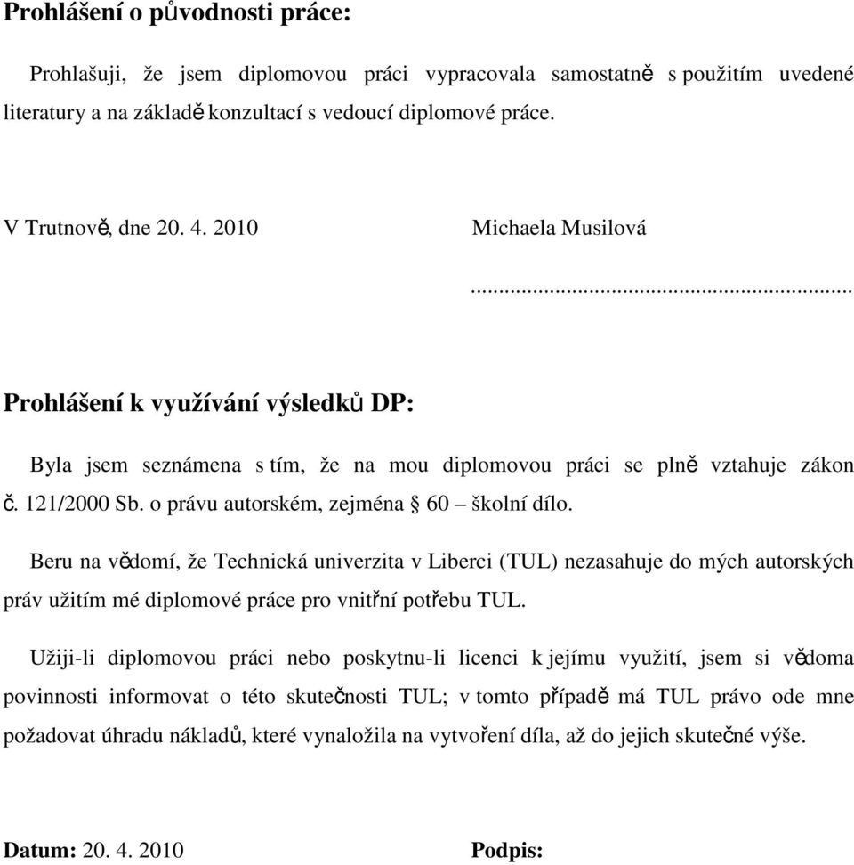 Beru na vědomí, že Technická univerzita v Liberci (TUL) nezasahuje do mých autorských práv užitím mé diplomové práce pro vnitřní potřebu TUL.