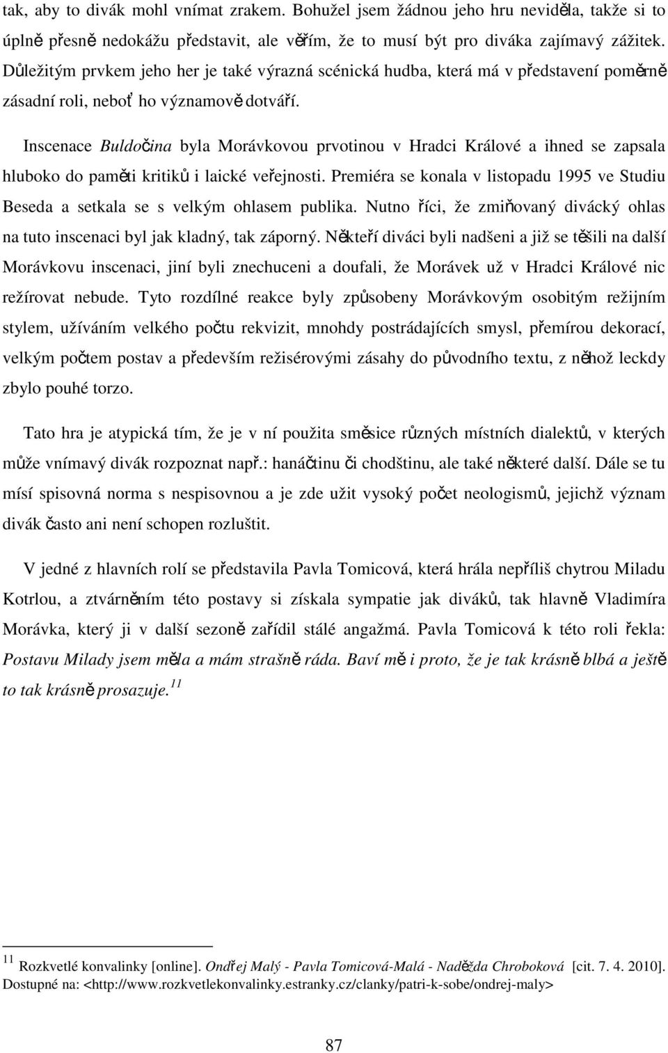 Inscenace Buldočina byla Morávkovou prvotinou v Hradci Králové a ihned se zapsala hluboko do paměti kritiků i laické veřejnosti.