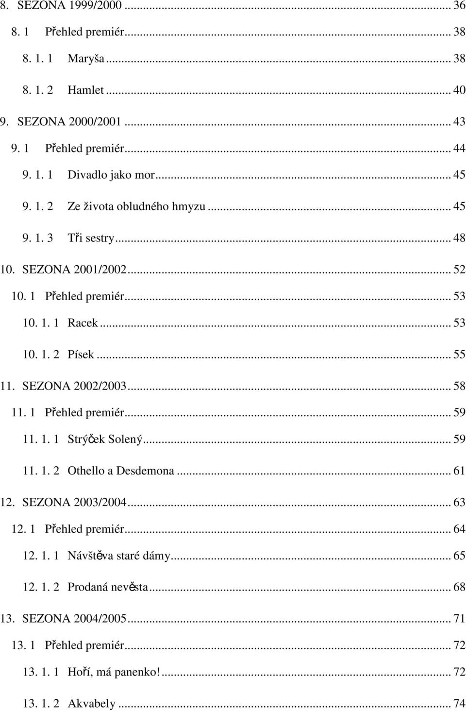 SEZONA 2002/2003... 58 11. 1 Přehled premiér... 59 11. 1. 1 Strýček Solený... 59 11. 1. 2 Othello a Desdemona... 61 12. SEZONA 2003/2004... 63 12. 1 Přehled premiér... 64 12.