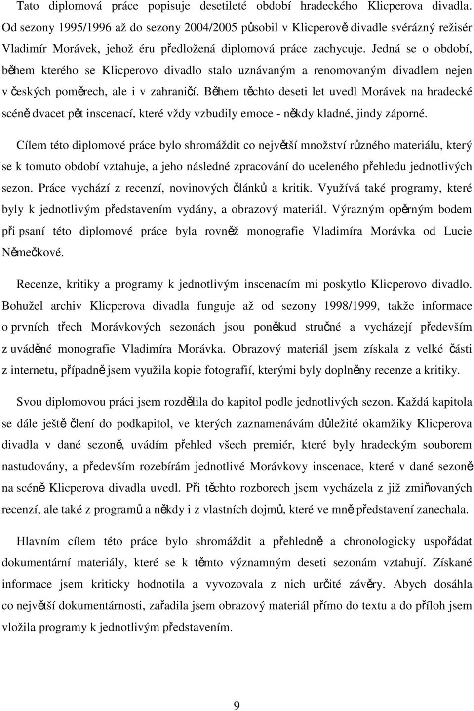 Jedná se o období, během kterého se Klicperovo divadlo stalo uznávaným a renomovaným divadlem nejen v českých poměrech, ale i v zahraničí.