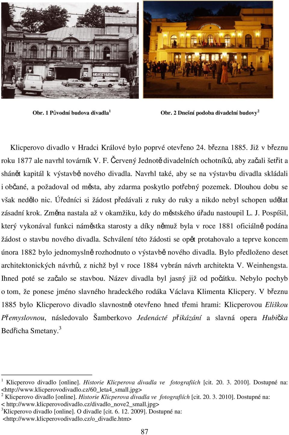 Navrhl také, aby se na výstavbu divadla skládali i občané, a požadoval od města, aby zdarma poskytlo potřebný pozemek. Dlouhou dobu se však nedělo nic.