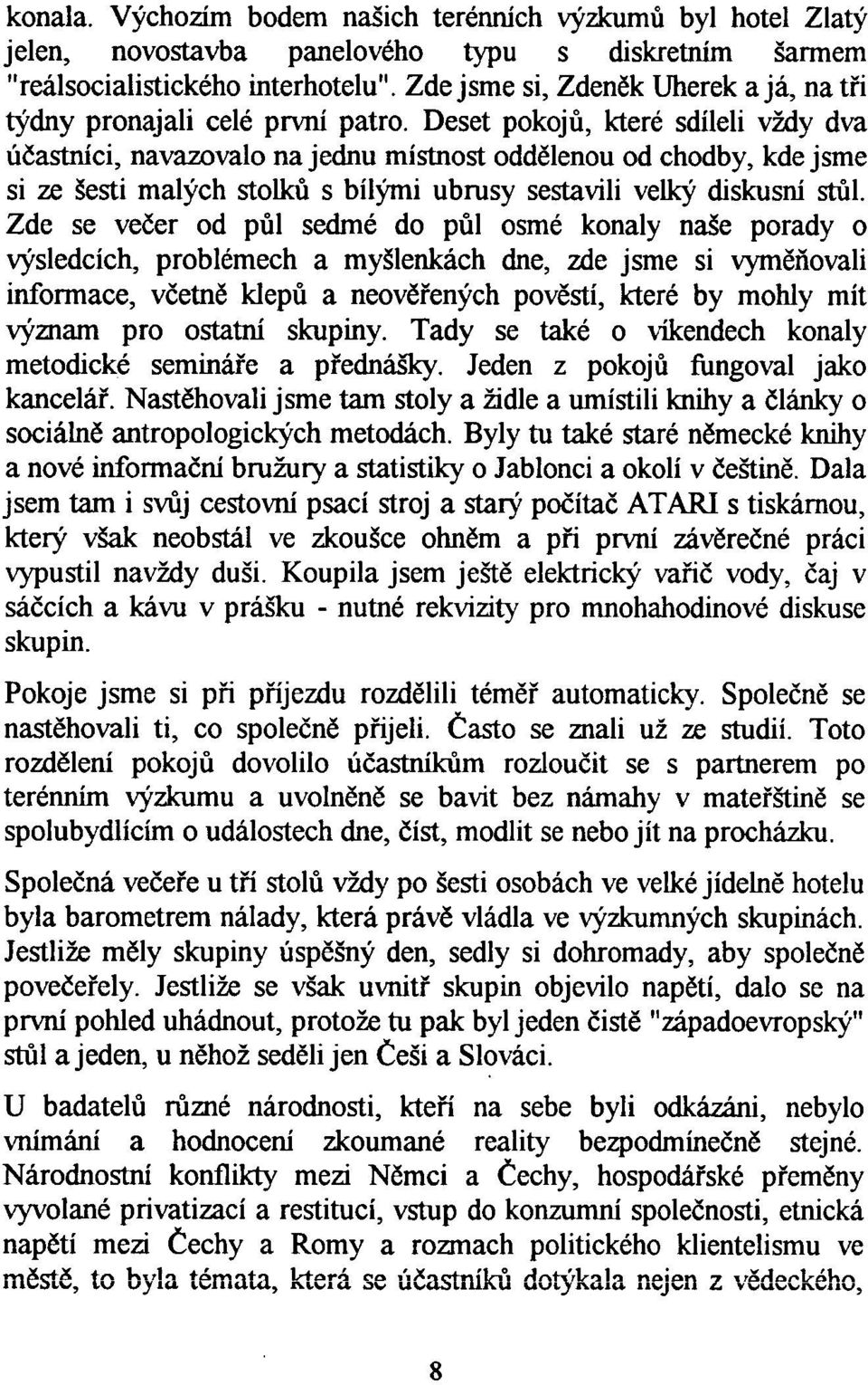 Deset pokoj ů, které sdíleli vždy dva účastnící, navazovalo na jednu místnost oddělenou od chodby, kde jsme si ze šestí malých stolků s bílými ubrusy sestavili velký diskusní stůl.