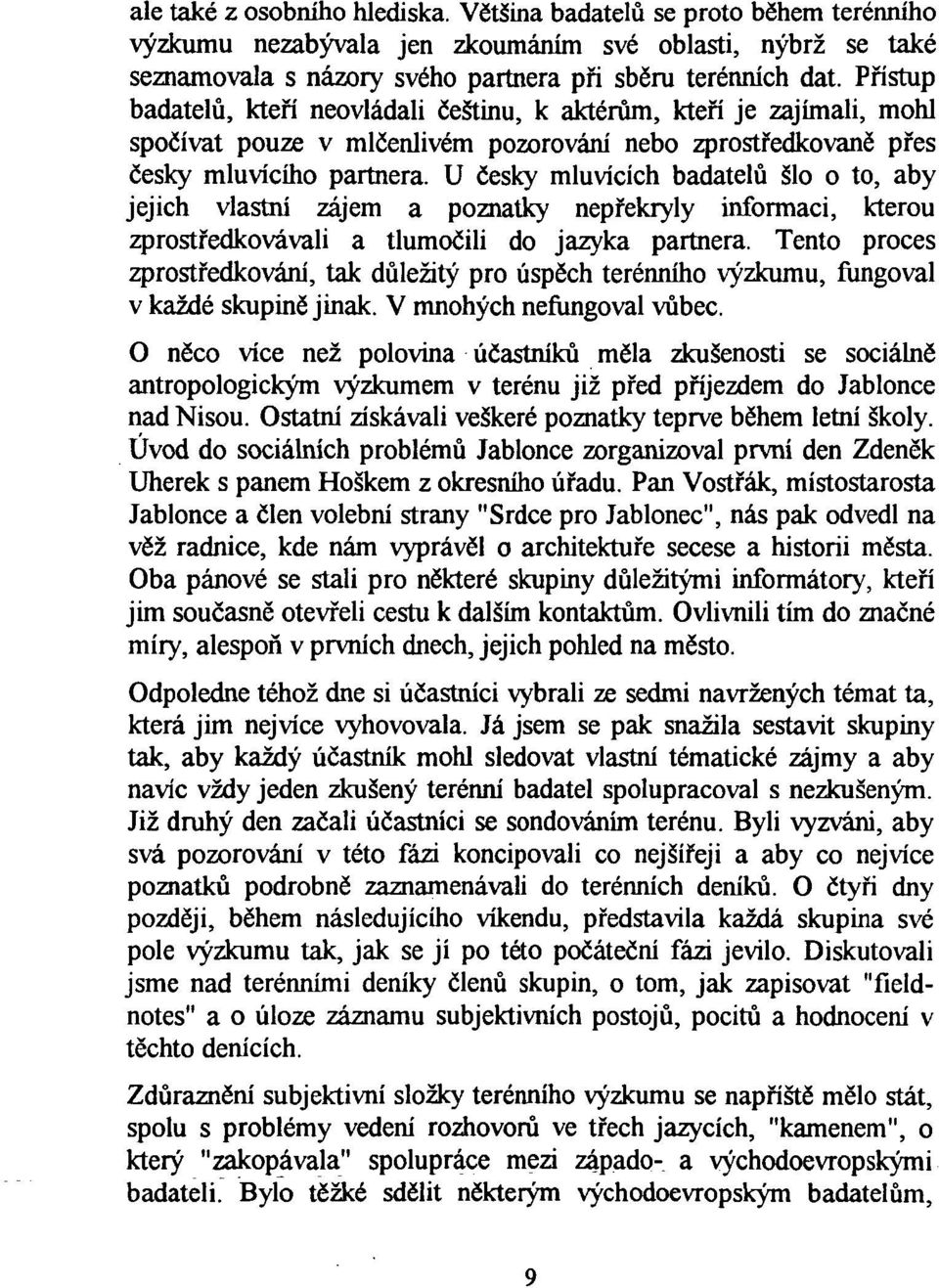 U česky mluvících badatelů šlo o to, aby jejich vlastní zájem a poznatky nep řekryly informaci, kterou zprostředkovávali a tlumočílí do jazyka partnera.