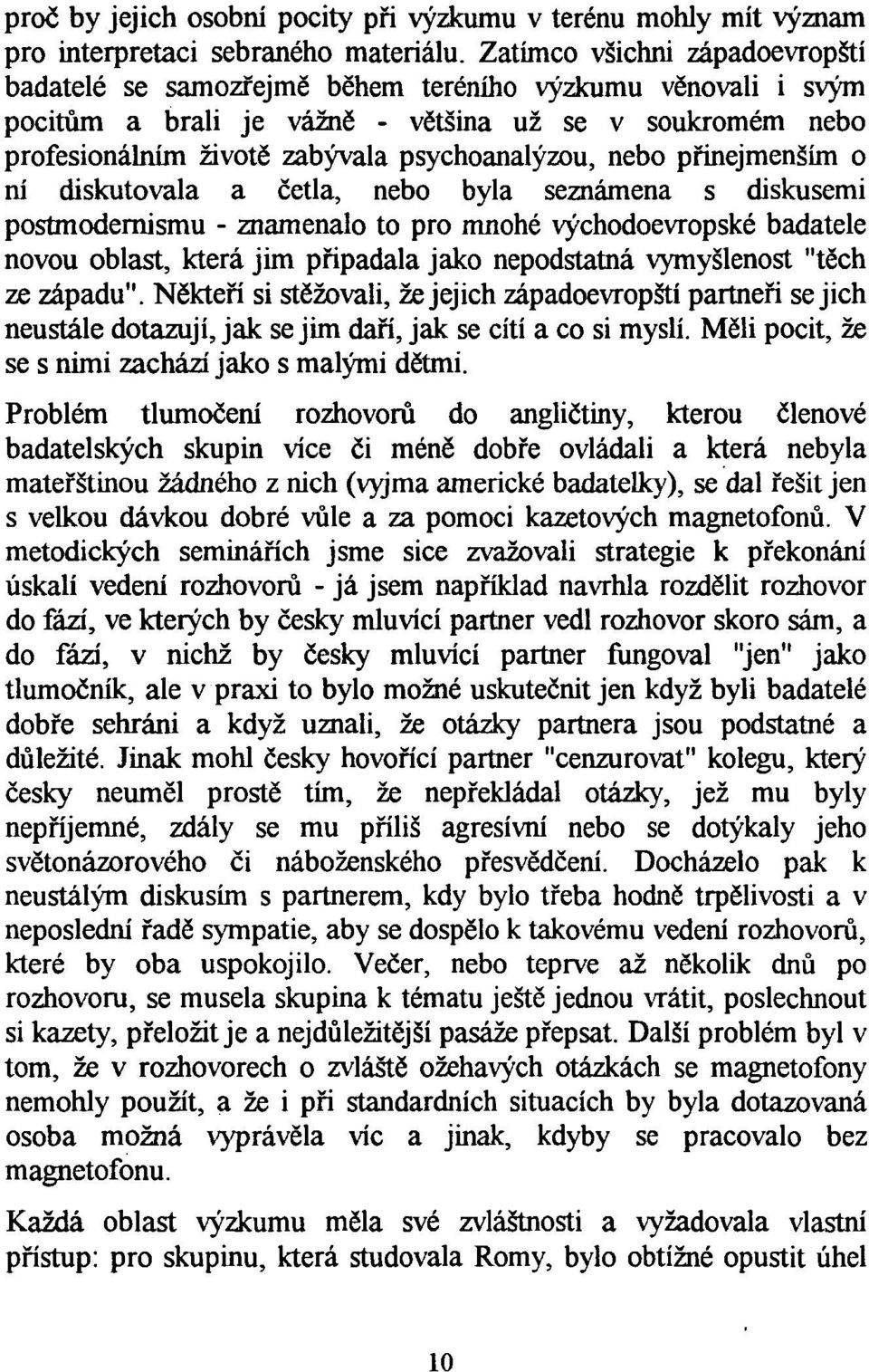 nebo p řineјmenším o ní diskutovala a četla, nebo byla seznámena s diskusemi postmodernismu - znamenalo to pro mnohé východoevropské badatele novou oblast, která jim p řipadala jako nepodstatná