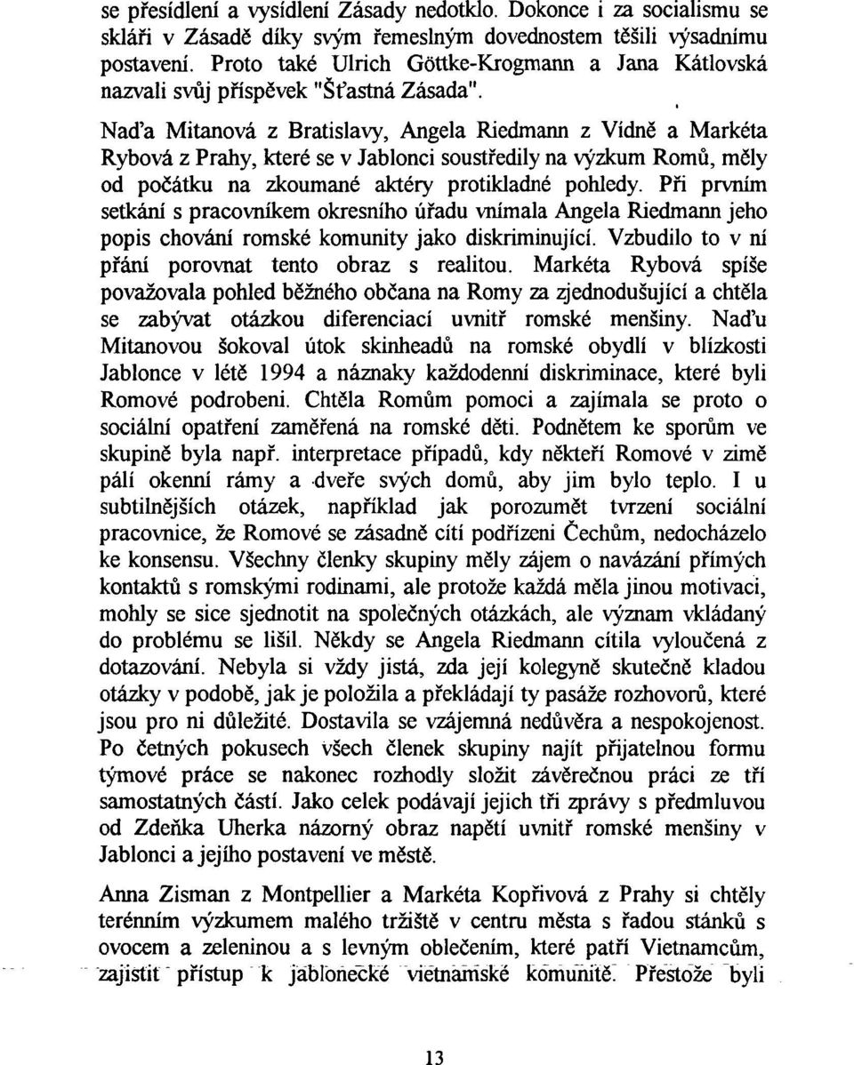 Nad'a Mítanová z Bratislavy, Angela Riedmann z Vídn ě a Markéta Rybová z Prahy, které se v Jablonci soust ředily na výzkum Romů, měly od počátku na zkoumané aktéry protikladné pohledy.