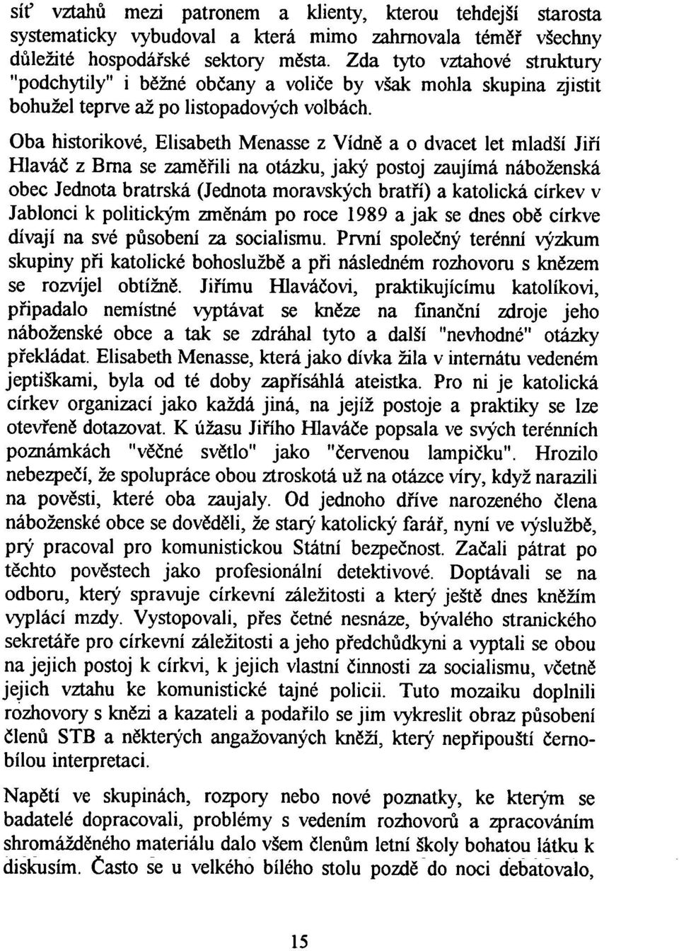 Oba historikové, Elisabeth Menasse z Vídně a o dvacet let mladší Ji ří Hlaváč z Brna se zam ěřili na otázku, jaký postoj zaujímá náboženská obec Jednota bratrská (Jednota moravských brat ří) a