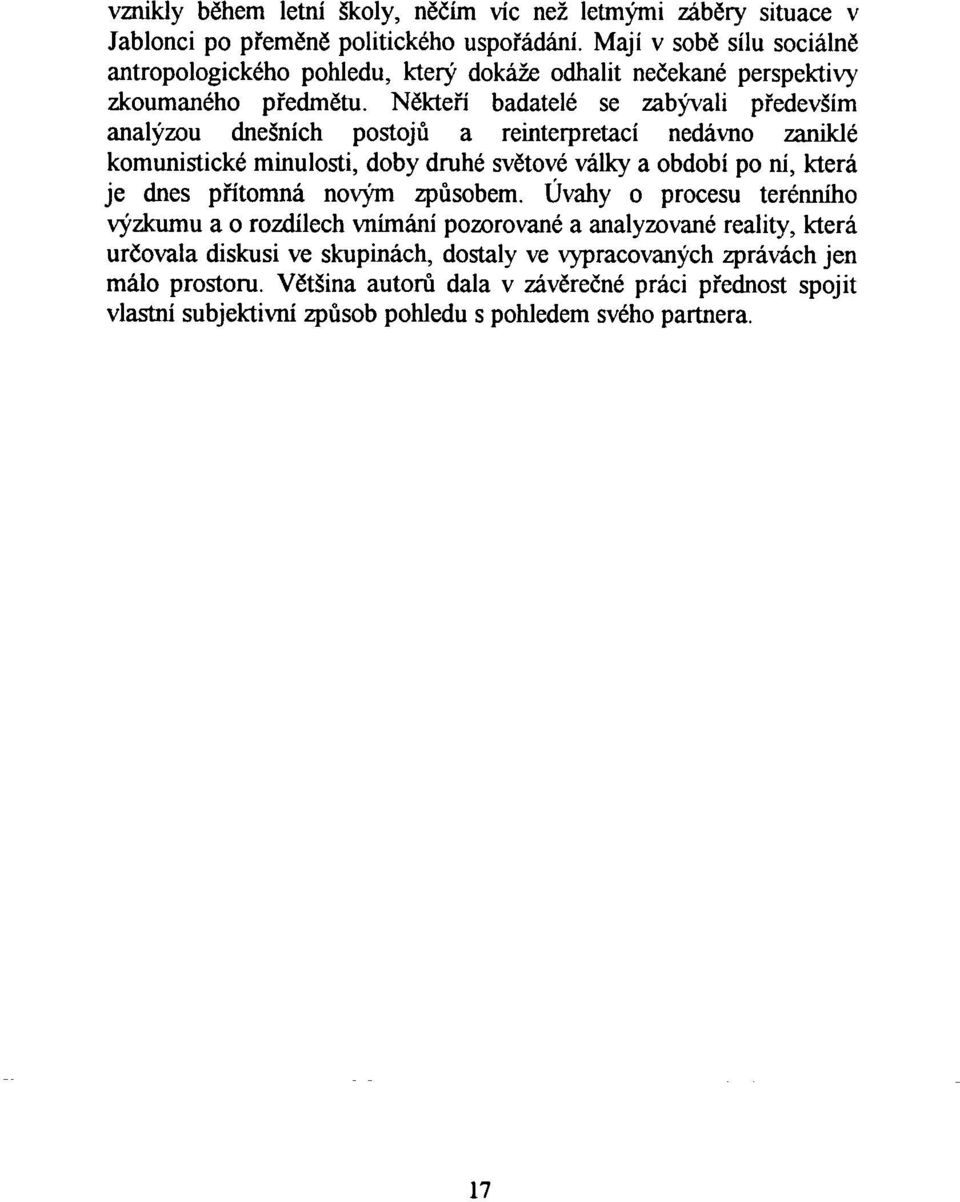 Někte ří badatelé se zabývali p ředevším analýzou dnešních postoj ů a reinterpretaci nedávno zaniklé komunistické minulosti, doby druhé sv ětové války a období po ní, kte гá je dnes p