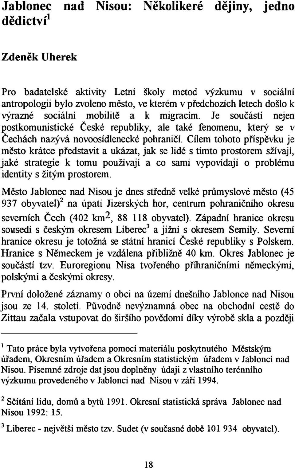 Cílem tohoto p říspěvku je město krátce p ředstavit a ukázat, jak se lidé s tímto prostorem sžívají, jaké strategie k tomu používají a co sami vypovídají o problému identity s žitým prostorem.