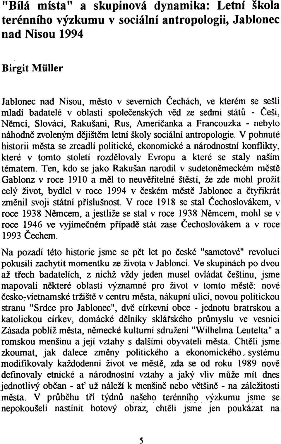 V pohnuté historii města se zrcadlí politické, ekonomické a národnostní kon flikty, které v tomto století rozdělovaly Evropu a které se staly naším tématem.