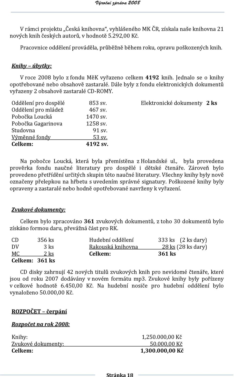 Jednalo se o knihy opotřebované nebo obsahově zastaralé. Dále byly z fondu elektronických dokumentů vyřazeny 2 obsahově zastaralé CD-ROMY. Oddělení pro dospělé 853 sv.