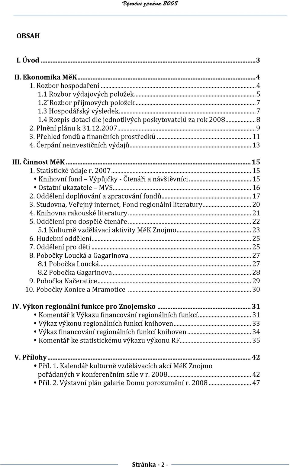 .. 15 Knihovní fond Výpůjčky - Čtenáři a návštěvníci... 15 Ostatní ukazatele MVS... 16 2. Oddělení doplňování a zpracování fondů... 17 3. Studovna, Veřejný internet, Fond regionální literatury... 20 4.